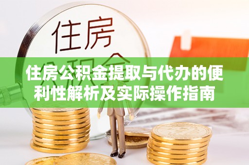 肇源住房公积金提取与代办的便利性解析及实际操作指南