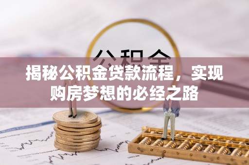 肇源揭秘公积金贷款流程，实现购房梦想的必经之路