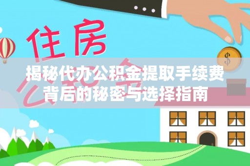 肇源揭秘代办公积金提取手续费背后的秘密与选择指南