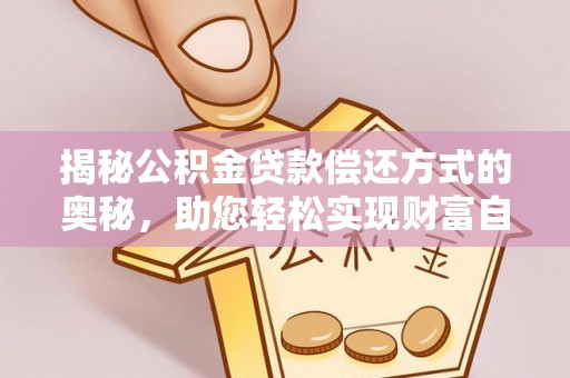 肇源揭秘公积金贷款偿还方式的奥秘，助您轻松实现财富自由