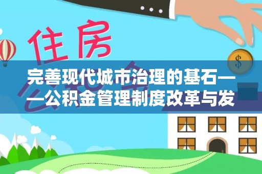 肇源完善现代城市治理的基石——公积金管理制度改革与发展