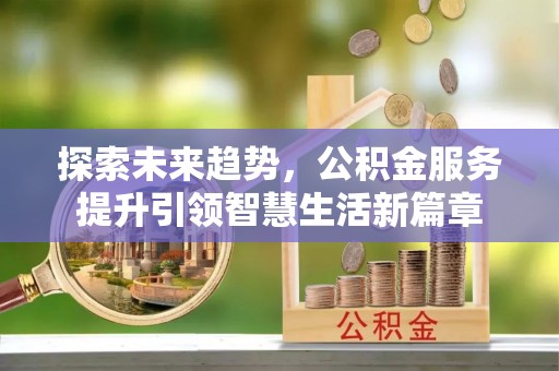 肇源探索未来趋势，公积金服务提升引领智慧生活新篇章