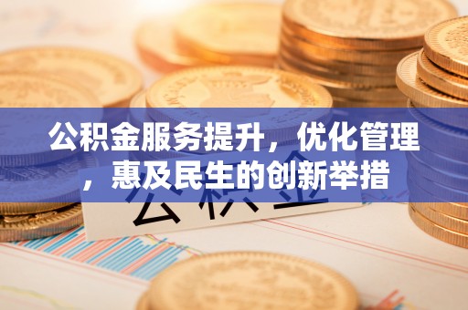 肇源公积金服务提升，优化管理，惠及民生的创新举措