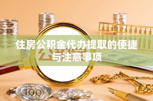 肇源住房公积金代办提取的便捷与注意事项