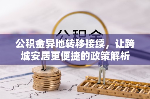 肇源公积金异地转移接续，让跨城安居更便捷的政策解析