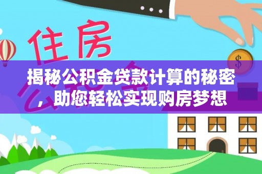 肇源揭秘公积金贷款计算的秘密，助您轻松实现购房梦想