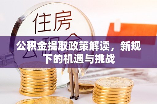 肇源公积金提取政策解读，新规下的机遇与挑战