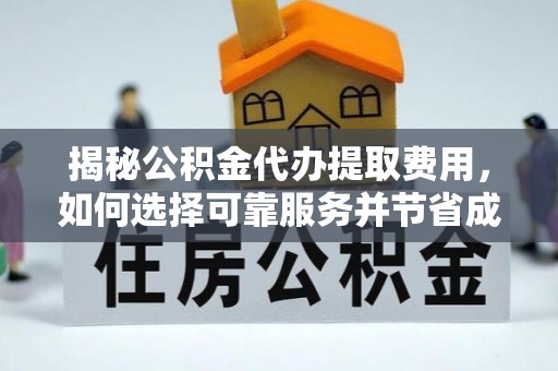 肇源揭秘公积金代办提取费用，如何选择可靠服务并节省成本