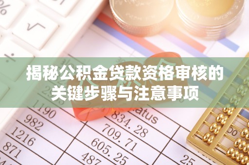 肇源揭秘公积金贷款资格审核的关键步骤与注意事项