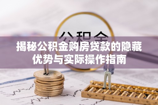 肇源揭秘公积金购房贷款的隐藏优势与实际操作指南