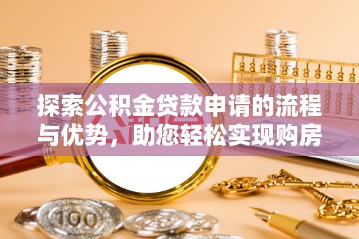 肇源探索公积金贷款申请的流程与优势，助您轻松实现购房梦想