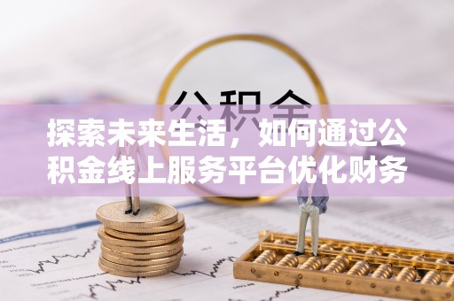 肇源探索未来生活，如何通过公积金线上服务平台优化财务管理