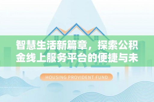 肇源智慧生活新篇章，探索公积金线上服务平台的便捷与未来