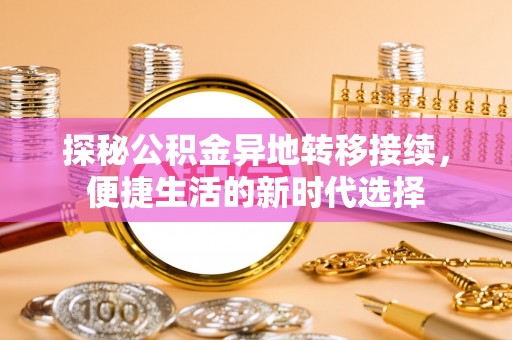肇源探秘公积金异地转移接续，便捷生活的新时代选择