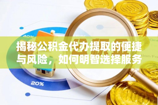 肇源揭秘公积金代办提取的便捷与风险，如何明智选择服务？
