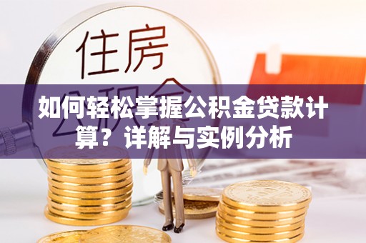 肇源如何轻松掌握公积金贷款计算？详解与实例分析