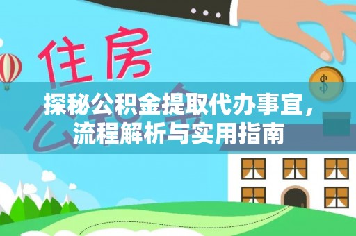 肇源探秘公积金提取代办事宜，流程解析与实用指南