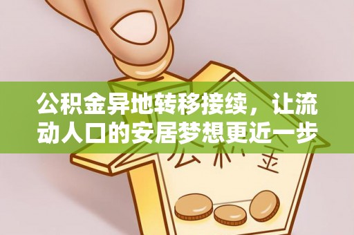 肇源公积金异地转移接续，让流动人口的安居梦想更近一步