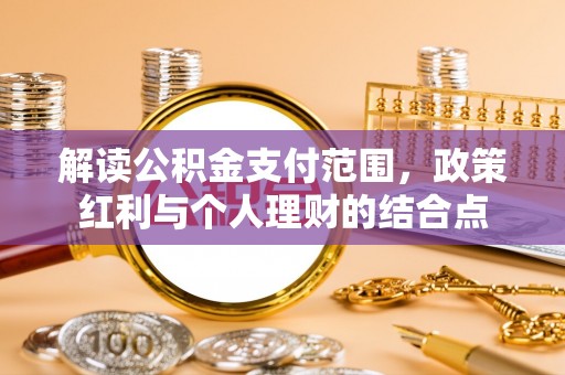 肇源解读公积金支付范围，政策红利与个人理财的结合点